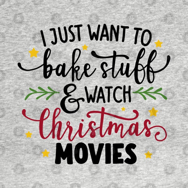 I Just Want To Bake Stuff And Watch Christmas Movies by valentinahramov